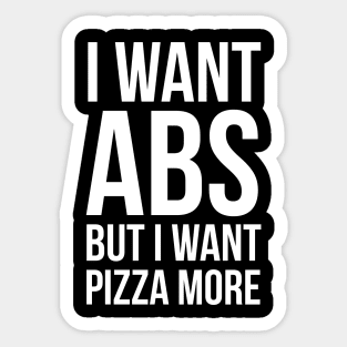 I Want Abs But I Want Pizza More Sticker